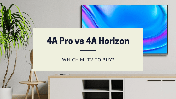 MI 4A Pro vs MI 4A Horizon TV - Difference & Comparison